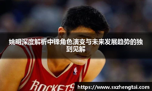 姚明深度解析中锋角色演变与未来发展趋势的独到见解